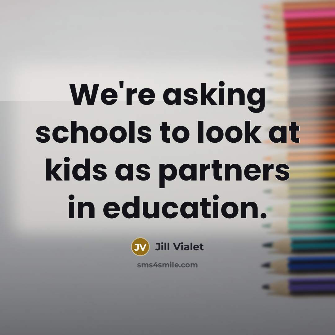 “We're asking schools to look at kids as partners in…” quote by Jill Vialet