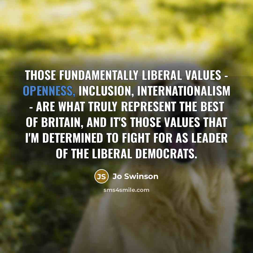 “Those fundamentally liberal values - openness, inclusion, internationalism - are…” quote by Jo Swinson