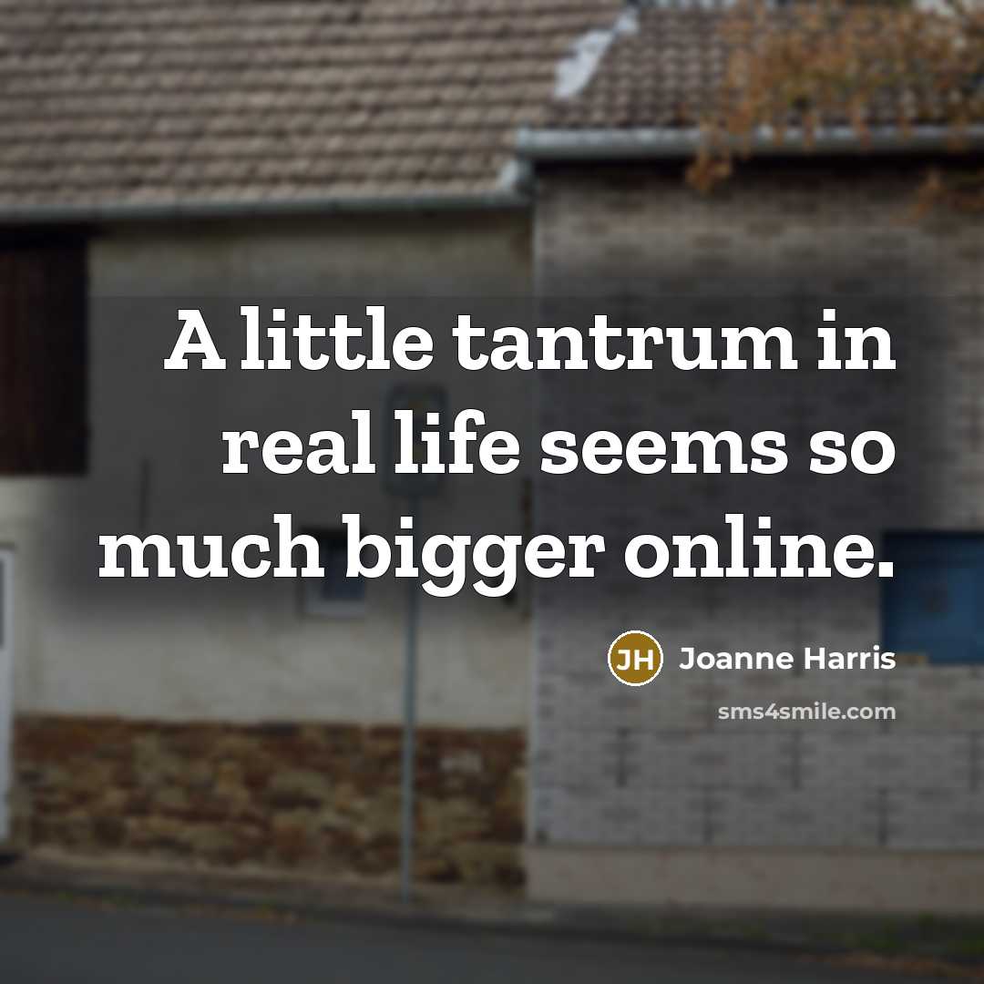 “A little tantrum in real life seems so much bigger…” quote by Joanne Harris
