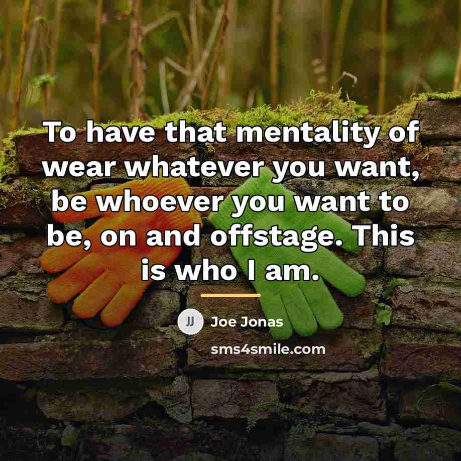 “To have that mentality of wear whatever you want, be…” quote by Joe Jonas