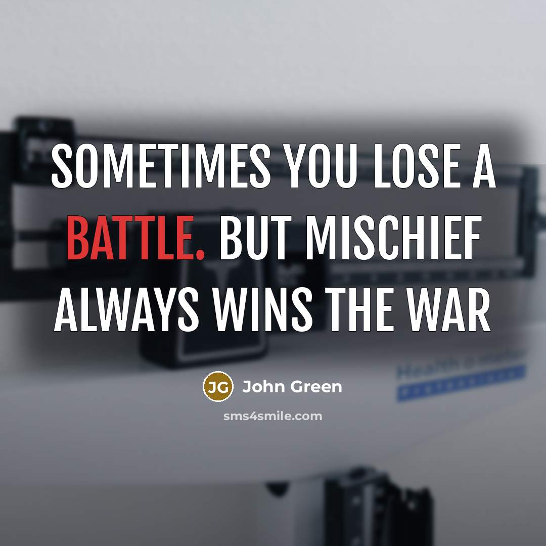 “Sometimes you lose a battle. But mischief always wins the…” quote by John Green