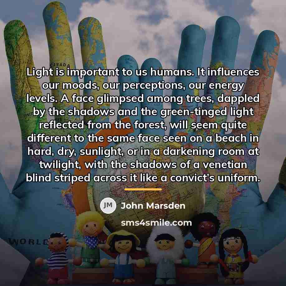 “Light is important to us humans. It influences our moods,…” quote by John Marsden