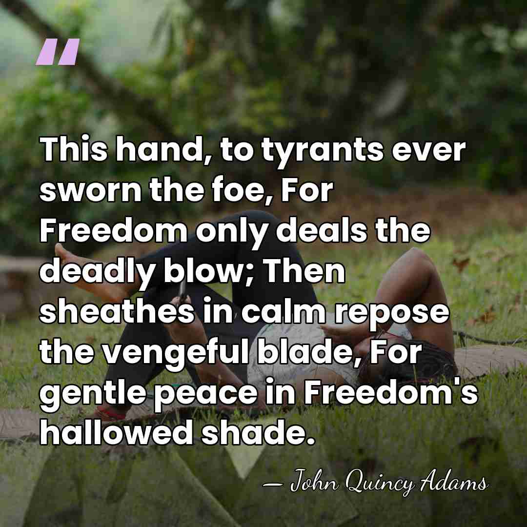 This hand, to tyrants ever sworn the foe, For Freedom only deals&hellip; - John Quincy Adams