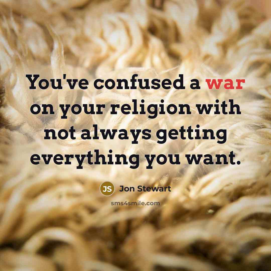 “You've confused a war on your religion with not always…” quote by Jon Stewart