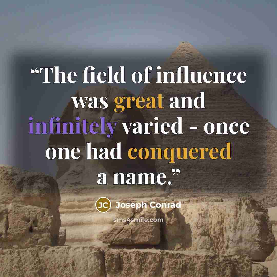 “The field of influence was great and infinitely varied - once one had conquered a name.” quote by Joseph Conrad
