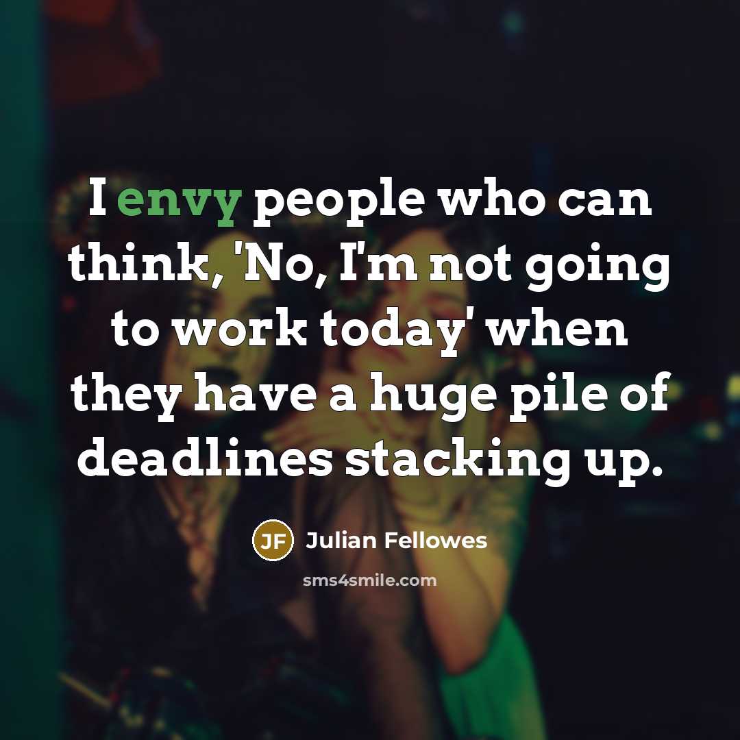 “I envy people who can think, 'No, I'm not going…” quote by Julian Fellowes