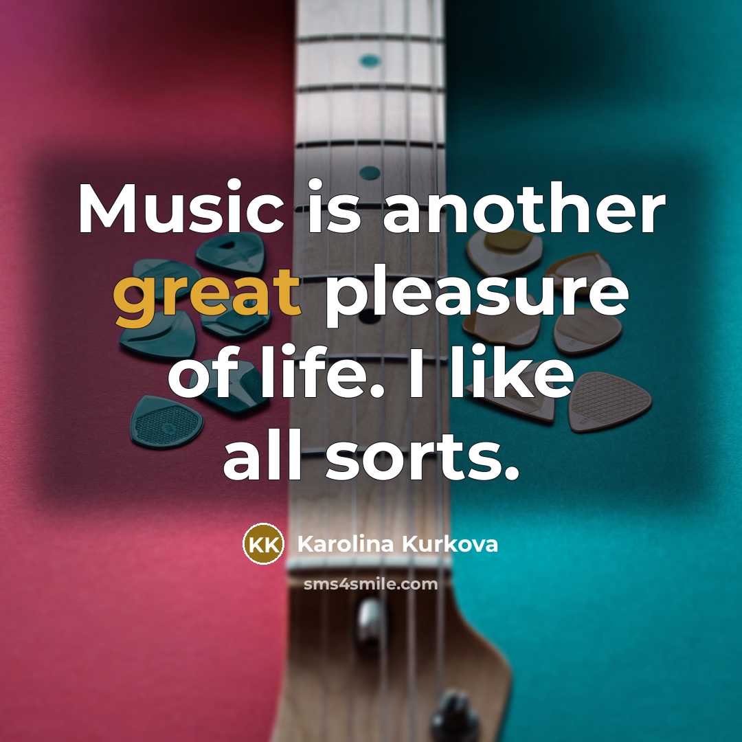 “Music is another great pleasure of life. I like all…” quote by Karolina Kurkova