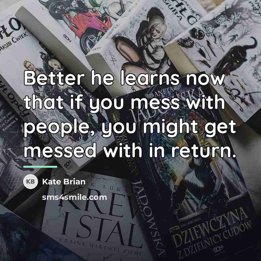 “Better he learns now that if you mess with people,…” quote by Kate Brian