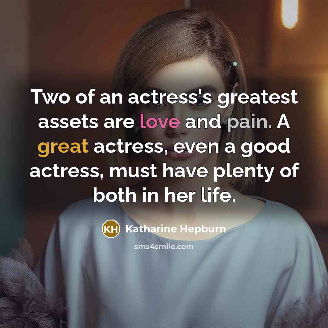 “Two of an actress's greatest assets are love and pain.…” quote by Katharine Hepburn