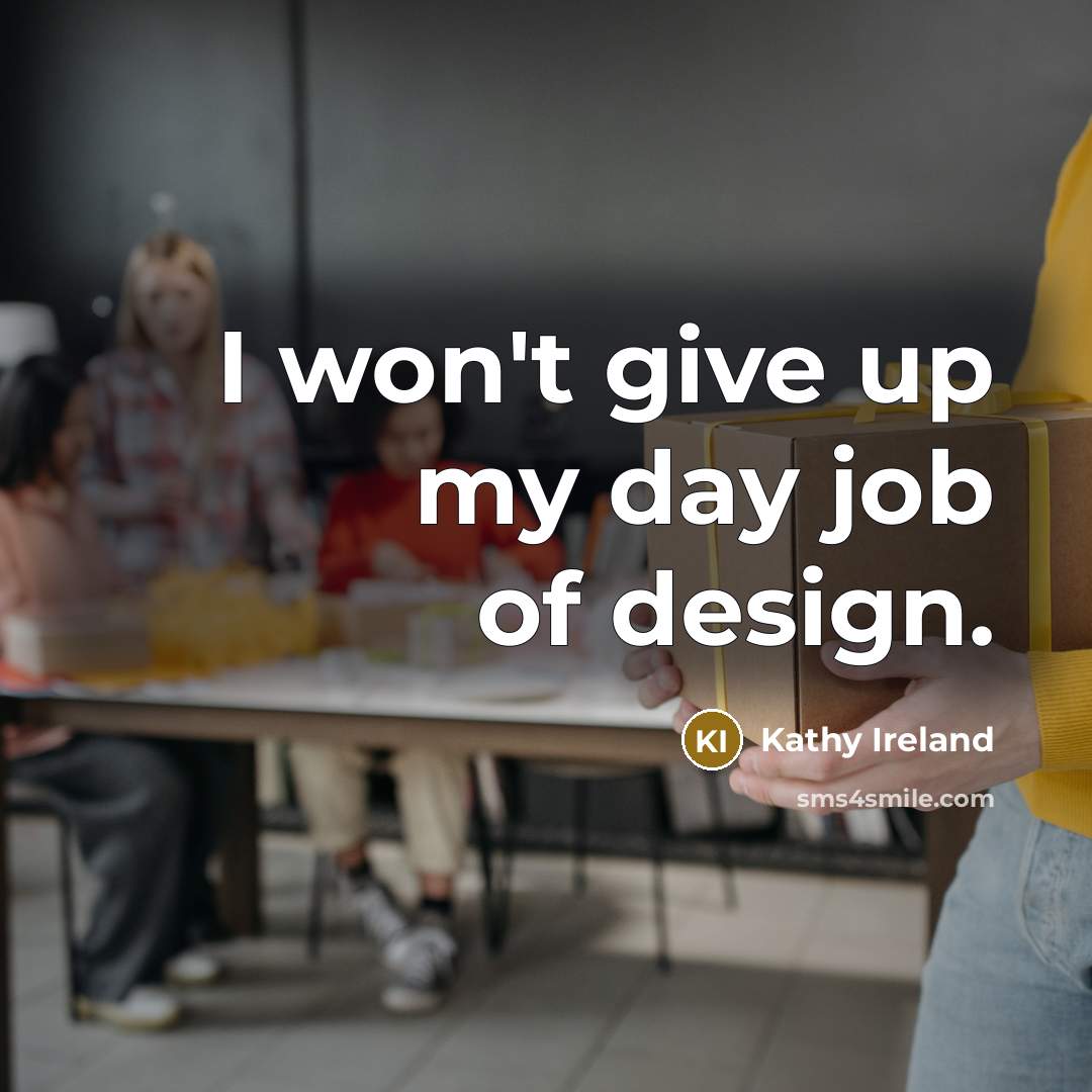 “I won't give up my day job of design.…” quote by Kathy Ireland