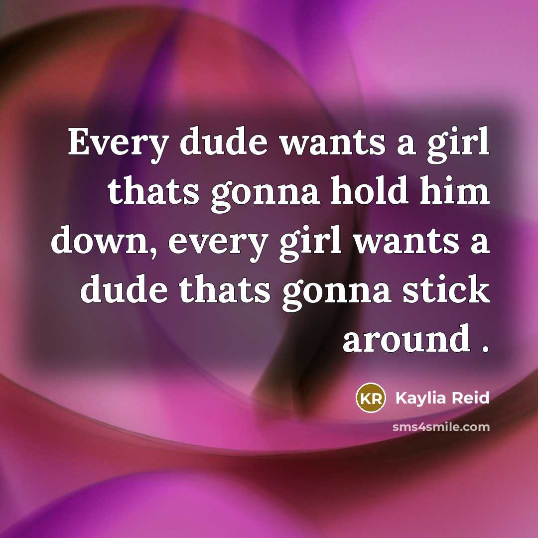 “Every dude wants a girl thats gonna hold him down,…” quote by Kaylia Reid