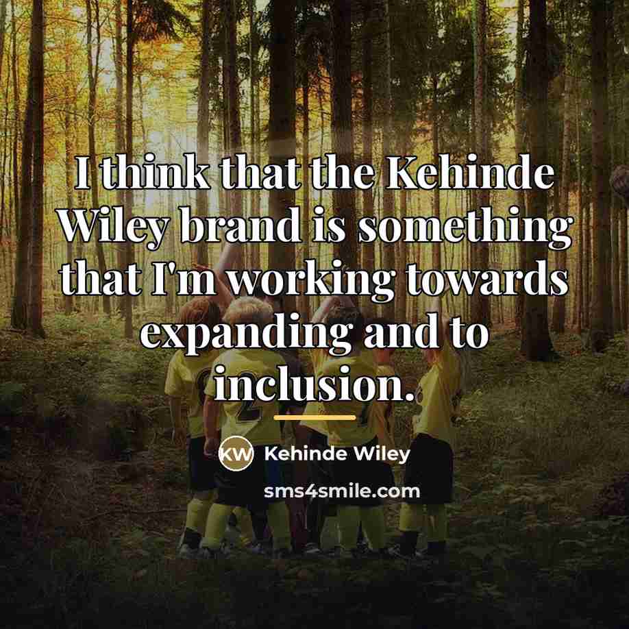 “I think that the Kehinde Wiley brand is something that…” quote by Kehinde Wiley