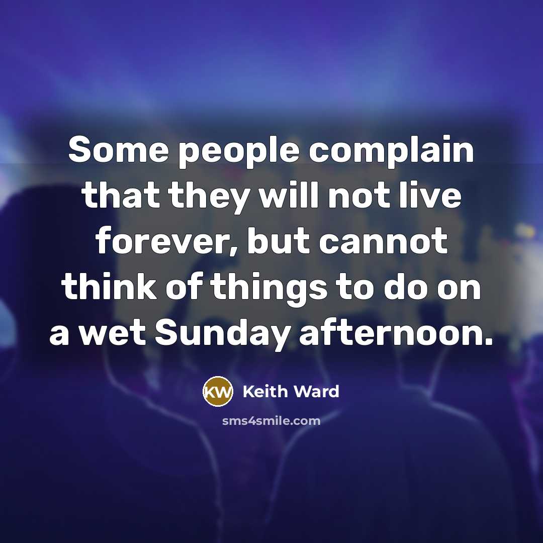 “Some people complain that they will not live forever, but…” quote by Keith Ward