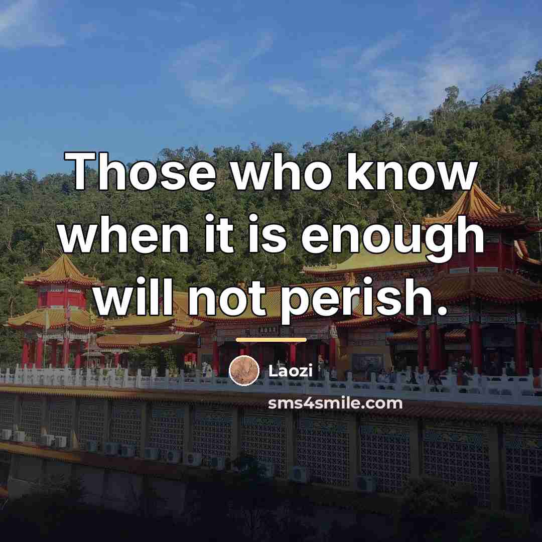 “Those who know when it is enough will not perish.…” quote by Laozi