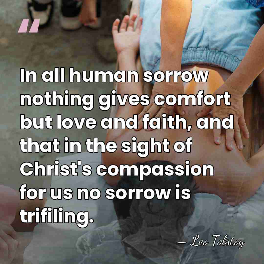 In all human sorrow nothing gives comfort but love and faith, and&hellip; - Leo Tolstoy