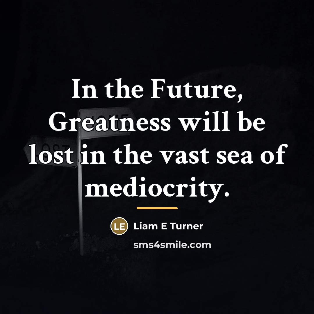 “In the Future, Greatness will be lost in the vast…” quote by Liam E Turner