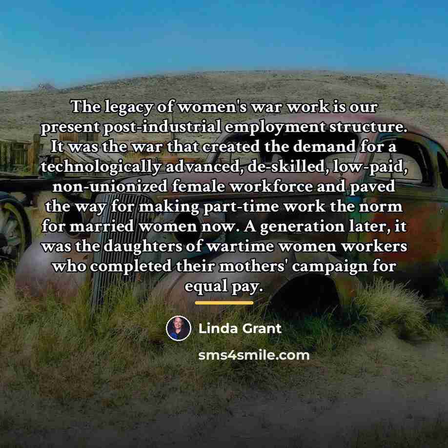 “The legacy of women's war work is our present post-industrial…” quote by Linda Grant