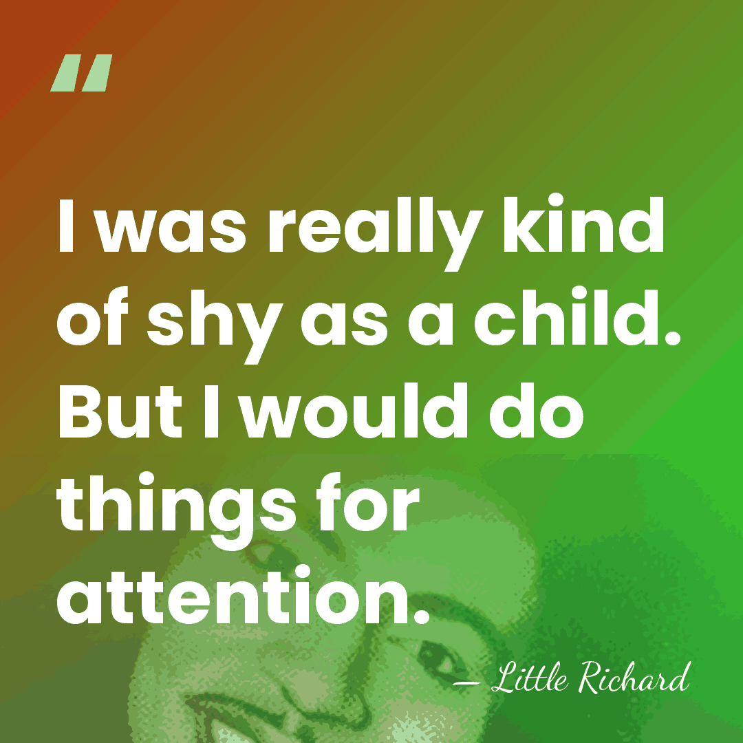 I was really kind of shy as a child. But I would&hellip; - Little Richard