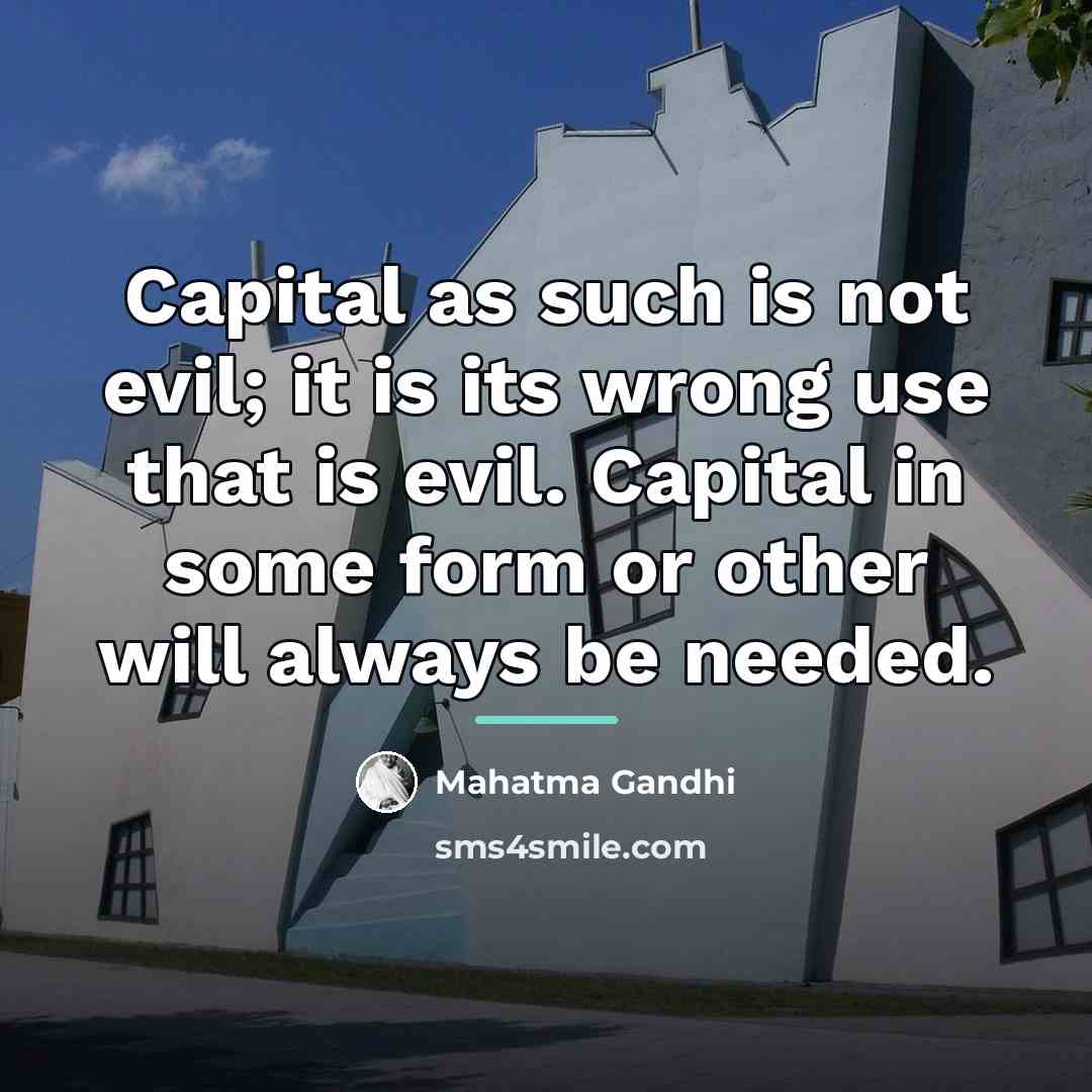 “Capital as such is not evil; it is its wrong…” quote by Mahatma Gandhi
