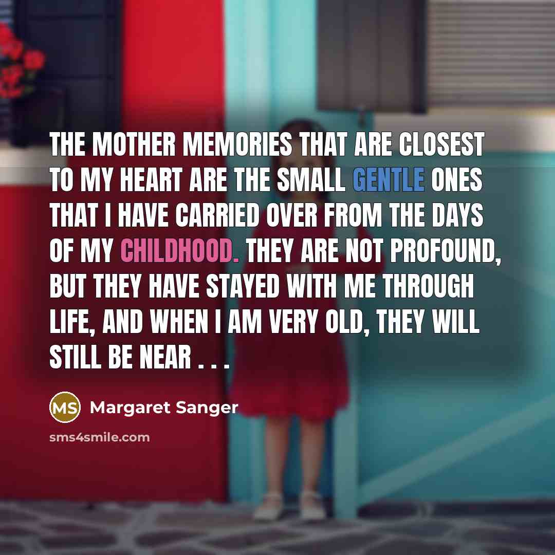 “The mother memories that are closest to my heart are…” quote by Margaret Sanger