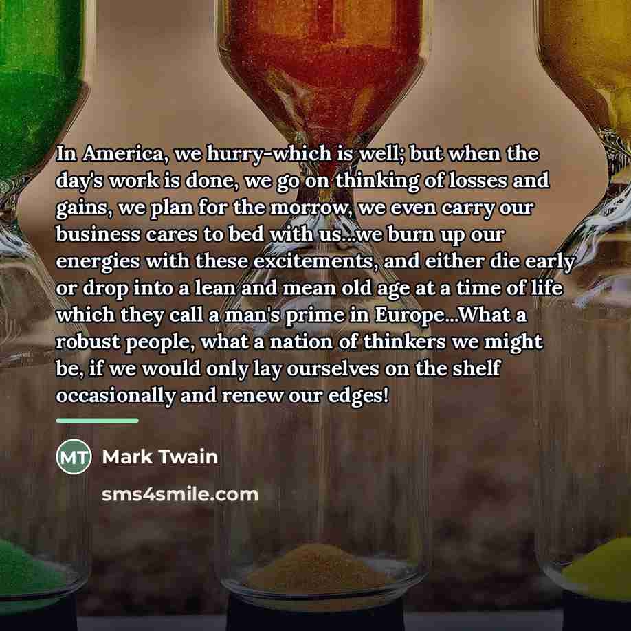 “In America, we hurry-which is well; but when the day's…” quote by Mark Twain