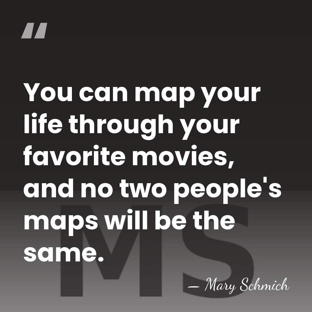 You can map your life through your favorite movies, and no two&hellip; - Mary Schmich