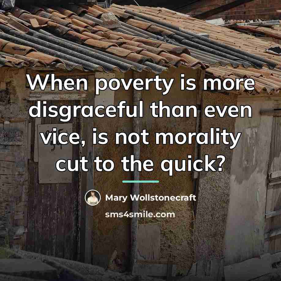 “When poverty is more disgraceful than even vice, is not…” quote by Mary Wollstonecraft
