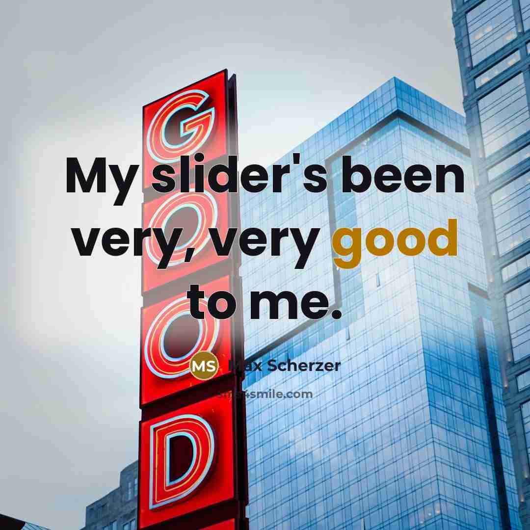 “My slider's been very, very good to me.…” quote by Max Scherzer