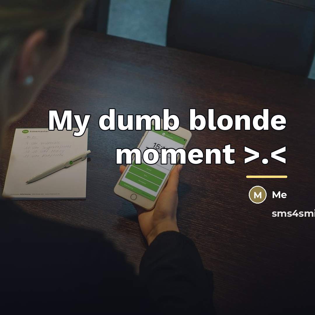 “My dumb blonde moment >.…” quote by Me
