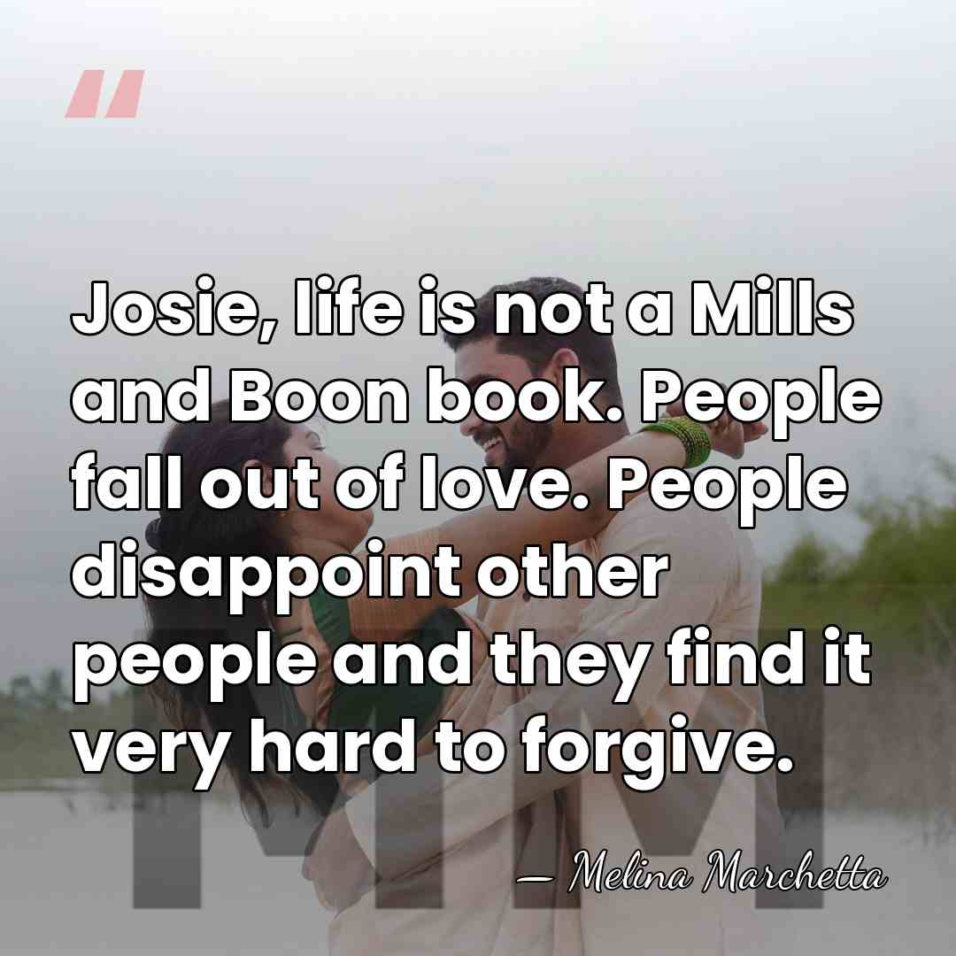 Josie, life is not a Mills and Boon book. People fall out&hellip; - Melina Marchetta