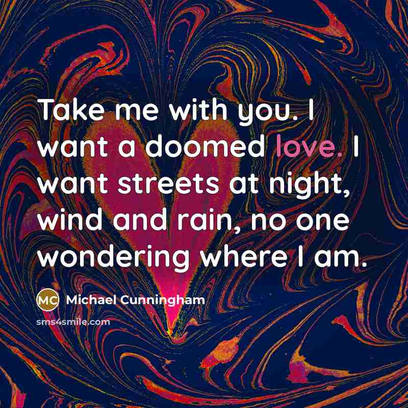“Take me with you. I want a doomed love. I…” quote by Michael Cunningham