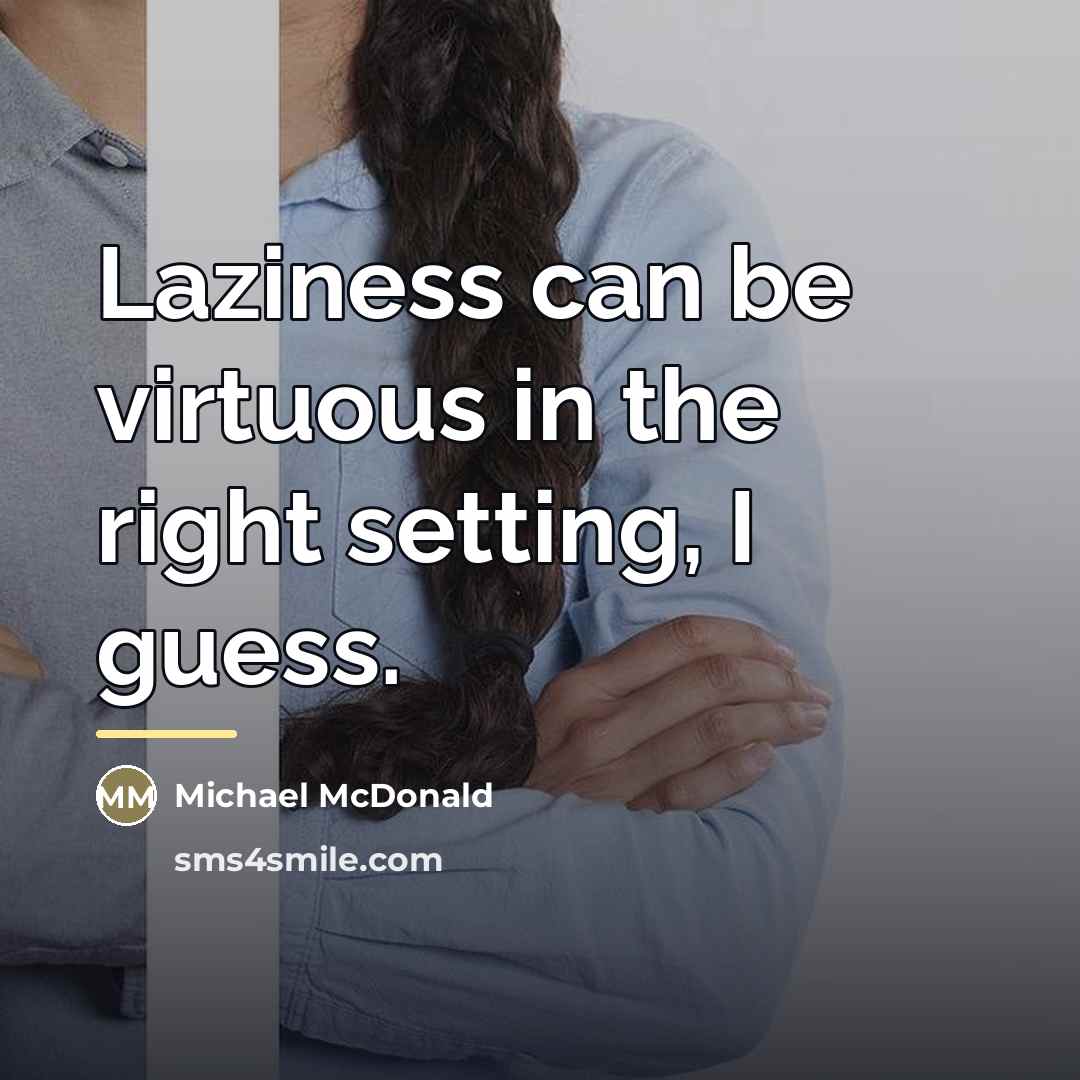 “Laziness can be virtuous in the right setting, I guess.…” quote by Michael McDonald