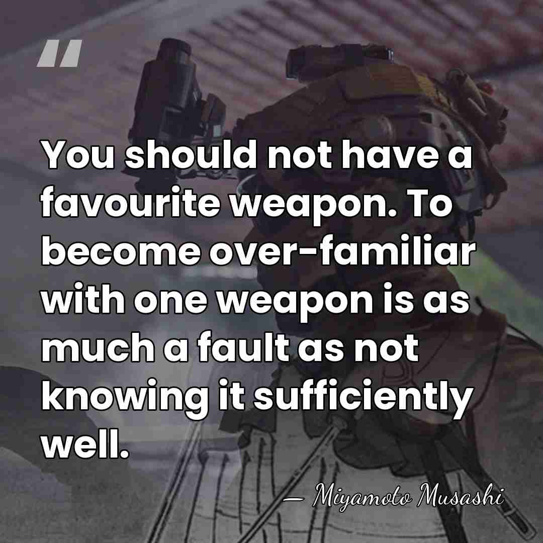 You should not have a favourite weapon. To become over-familiar with one&hellip; - Miyamoto Musashi