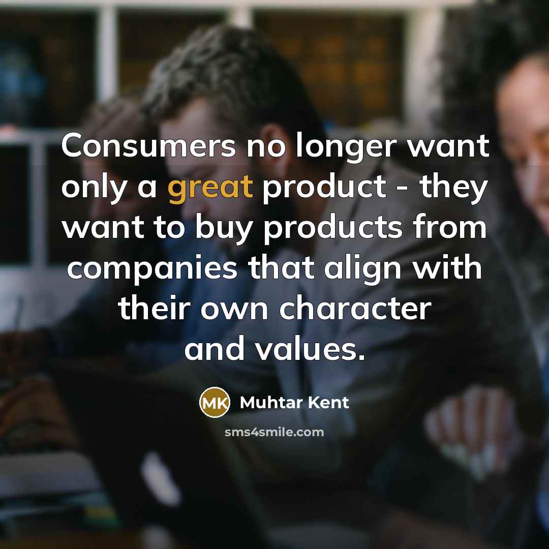 “Consumers no longer want only a great product - they…” quote by Muhtar Kent