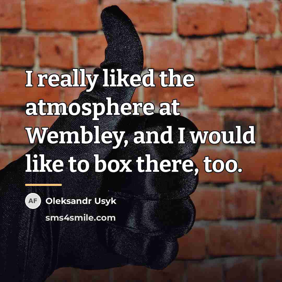 “I really liked the atmosphere at Wembley, and I would…” quote by Oleksandr Usyk