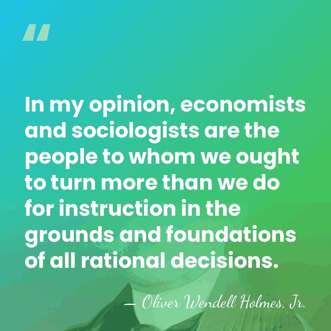 In my opinion, economists and sociologists are the people to whom we&hellip; - Oliver Wendell Holmes, Jr.