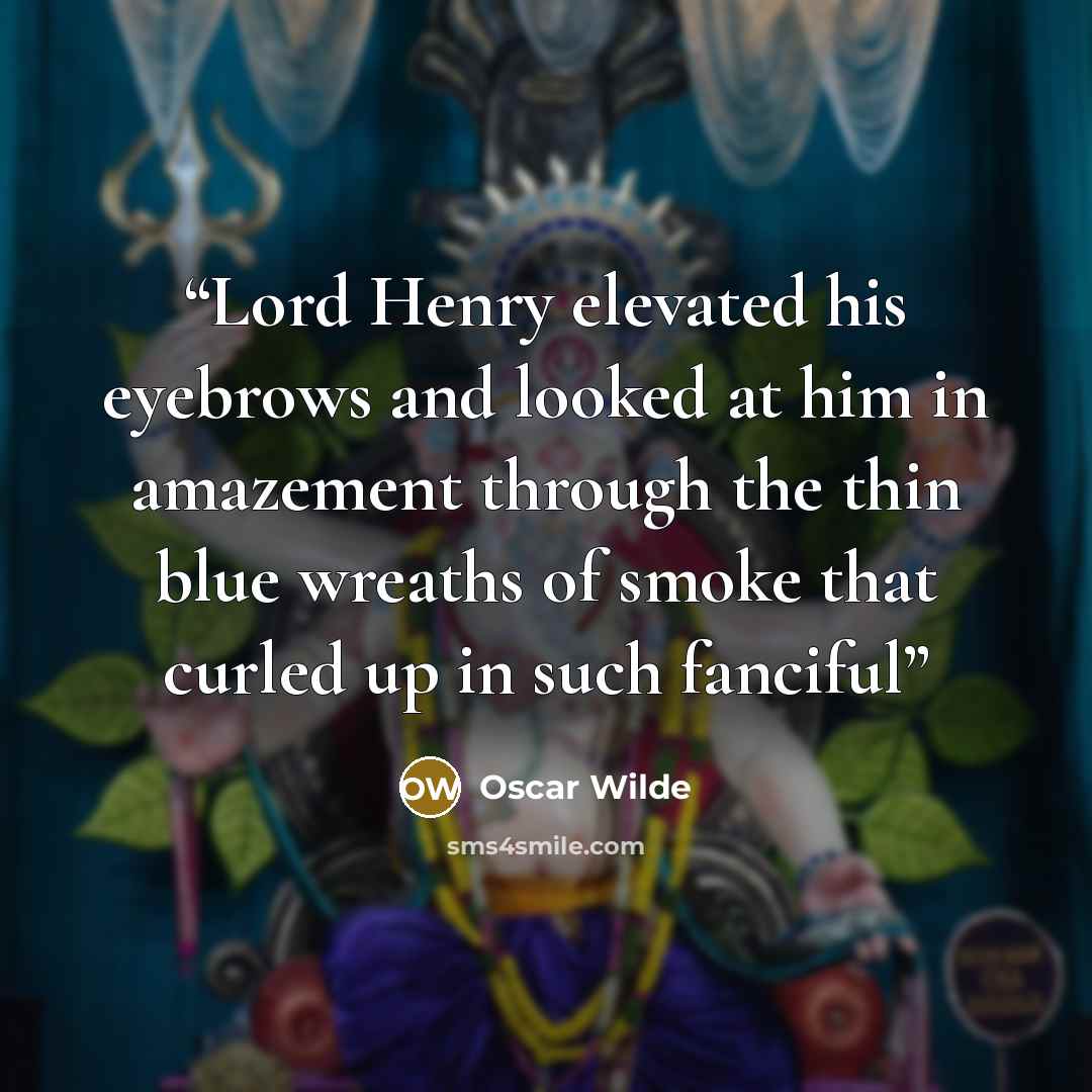 “Lord Henry elevated his eyebrows and looked at him in amazement through the thin blue wreaths of smoke that curled up in such fanciful” quote by Oscar Wilde