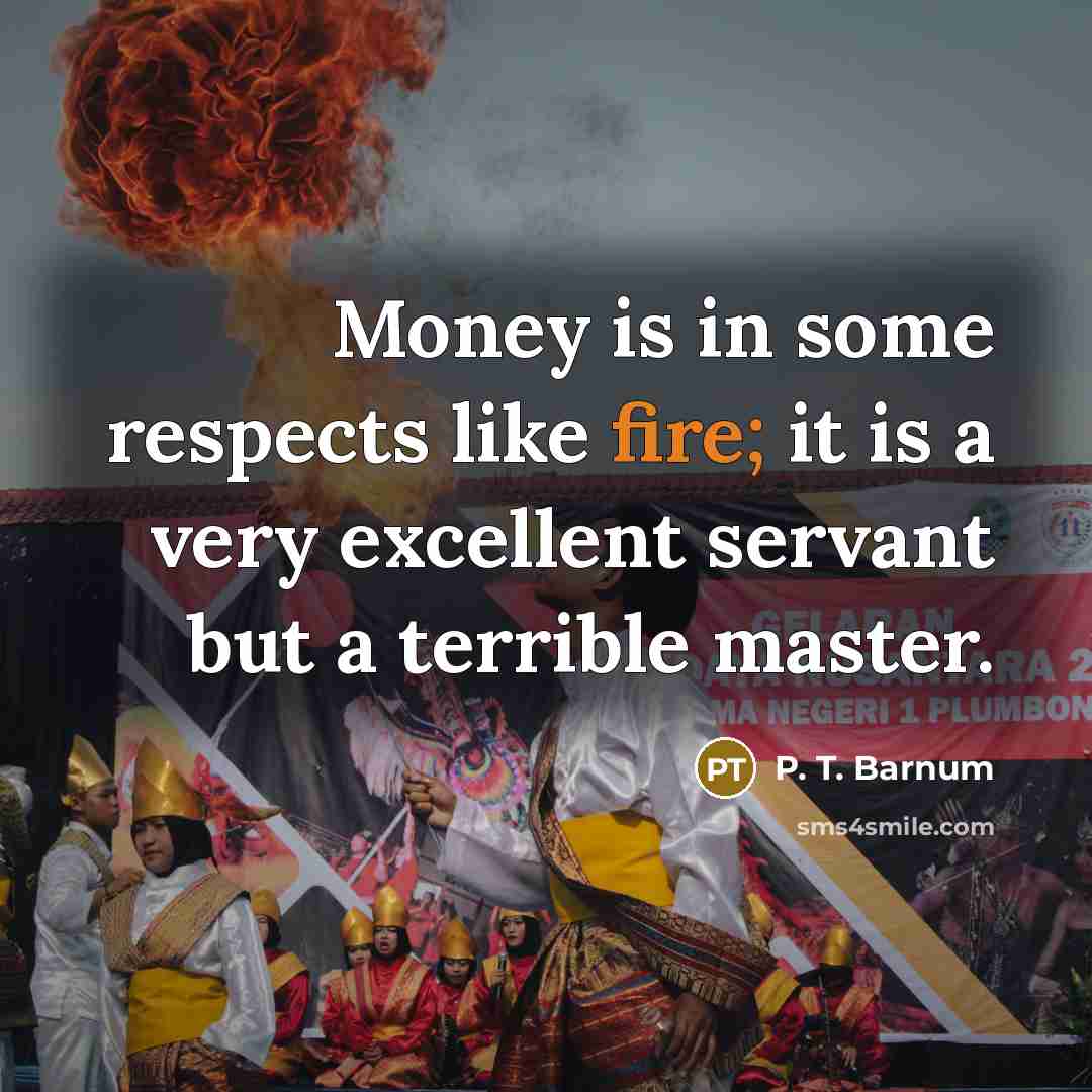 “Money is in some respects like fire; it is a…” quote by P. T. Barnum