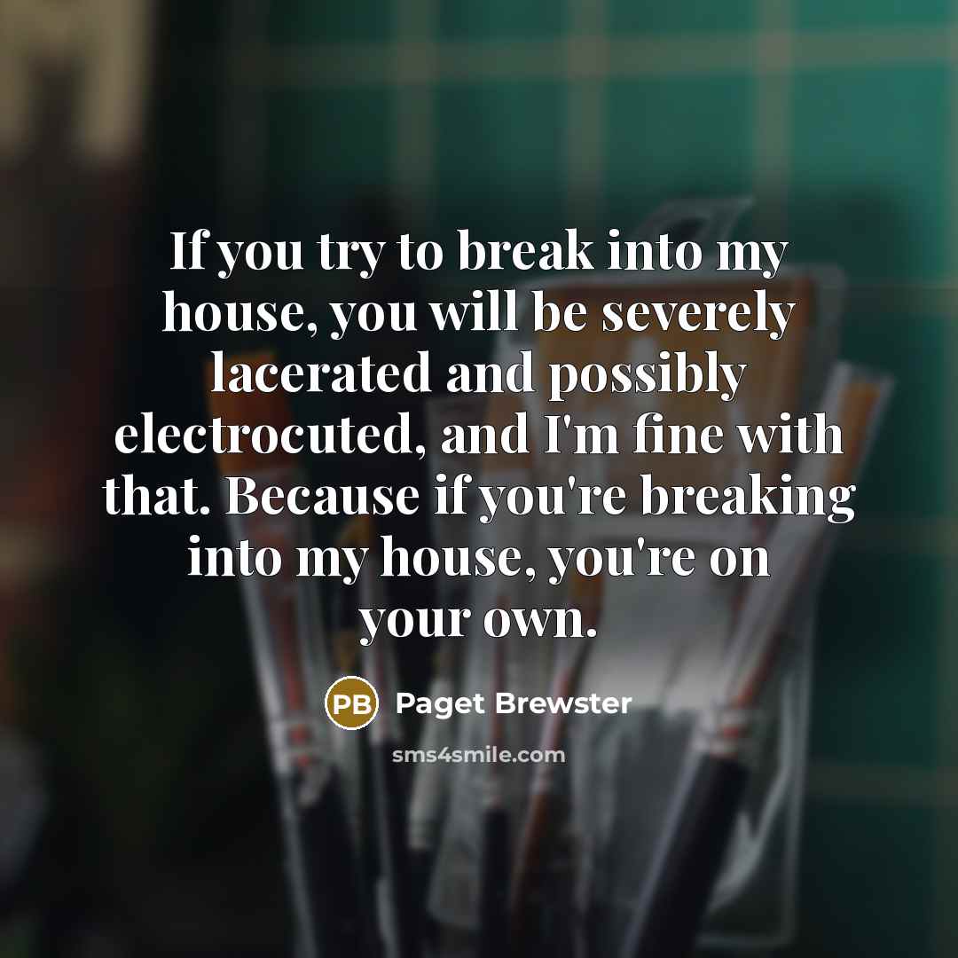 “If you try to break into my house, you will…” quote by Paget Brewster