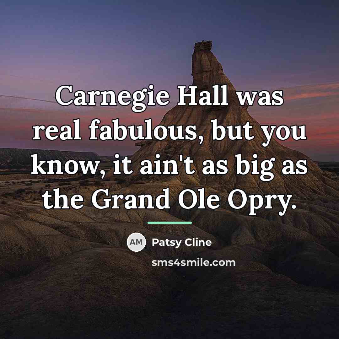 “Carnegie Hall was real fabulous, but you know, it ain't…” quote by Patsy Cline