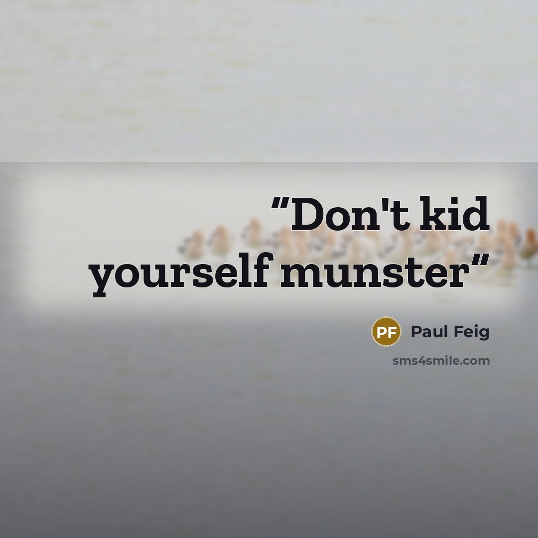 “Don't kid yourself munster” quote by Paul Feig
