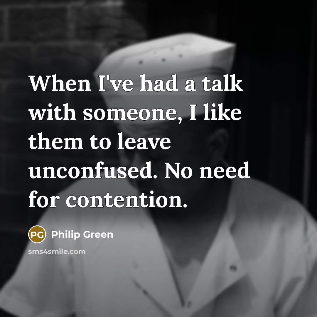 “When I've had a talk with someone, I like them…” quote by Philip Green