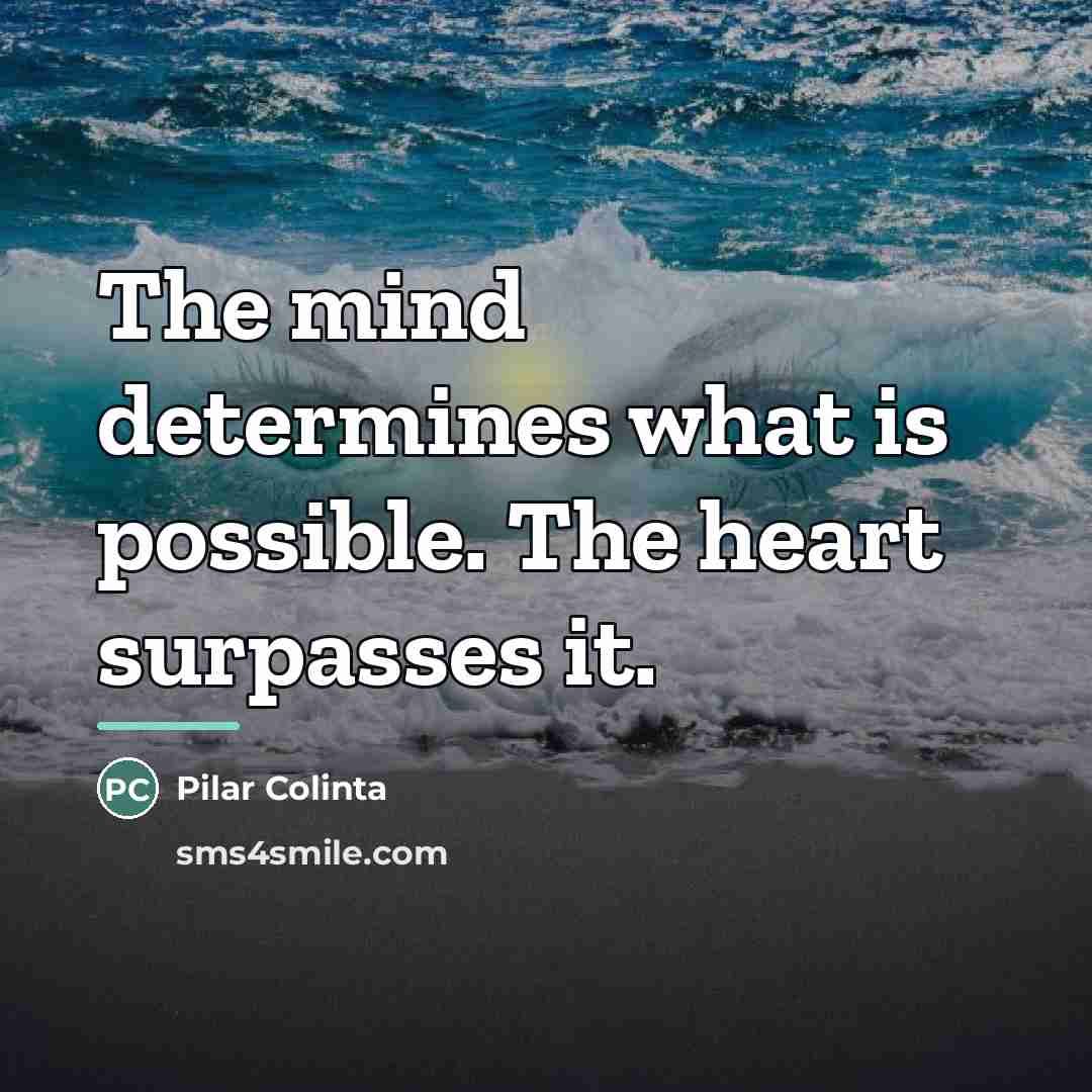 “The mind determines what is possible. The heart surpasses it.…” quote by Pilar Colinta