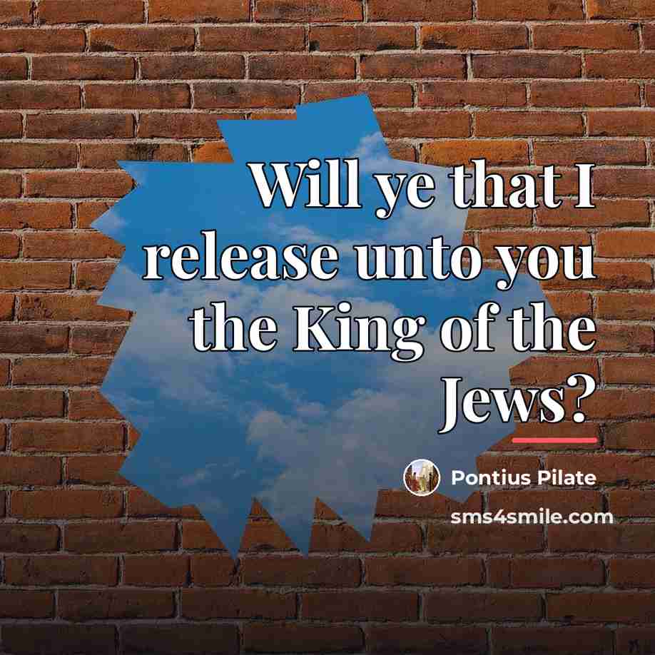“Will ye that I release unto you the King of…” quote by Pontius Pilate