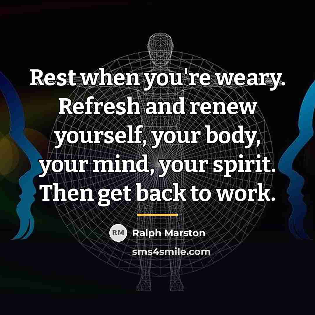 “Rest when you're weary. Refresh and renew yourself, your body,…” quote by Ralph Marston