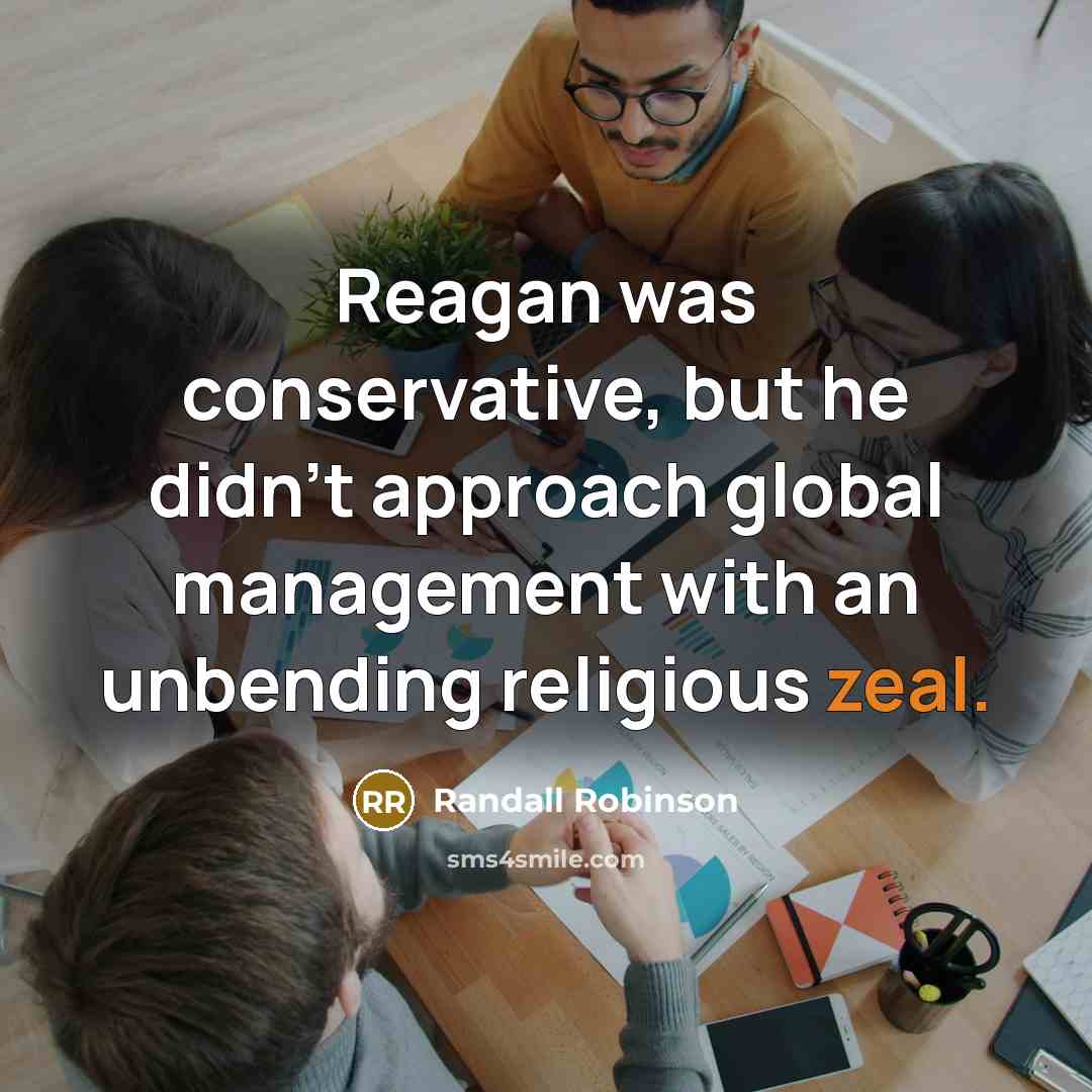“Reagan was conservative, but he didn't approach global management with…” quote by Randall Robinson