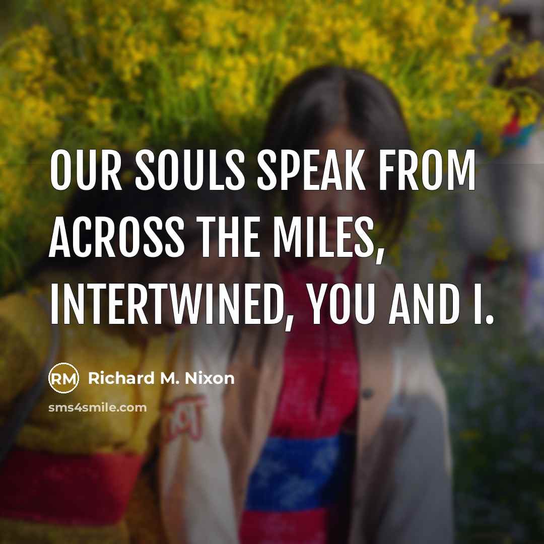 “Our souls speak from across the miles, intertwined, you and…” quote by Richard M. Nixon