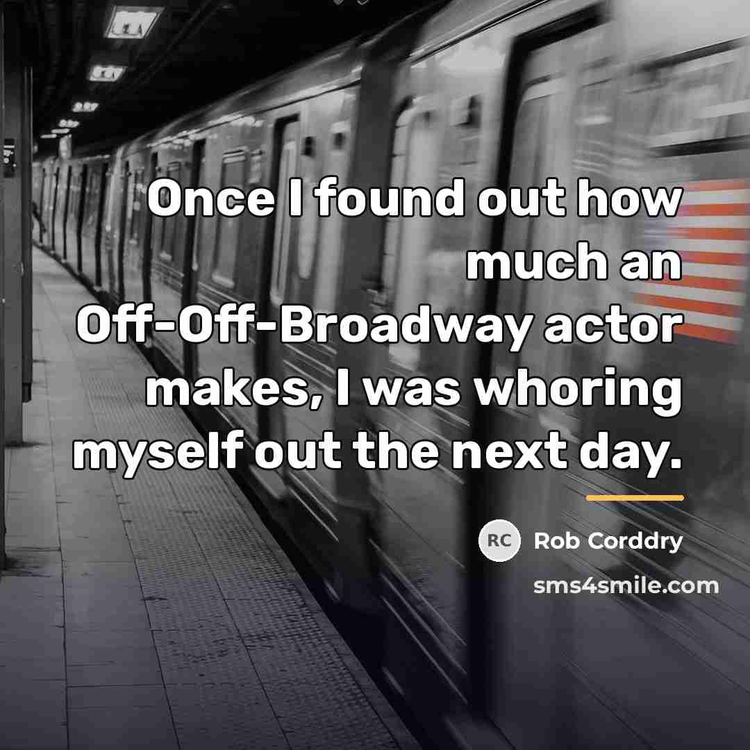 “Once I found out how much an Off-Off-Broadway actor makes,…” quote by Rob Corddry