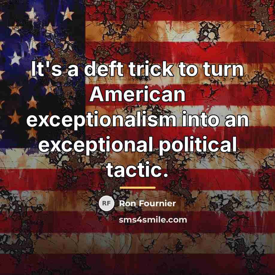 “It's a deft trick to turn American exceptionalism into an…” quote by Ron Fournier