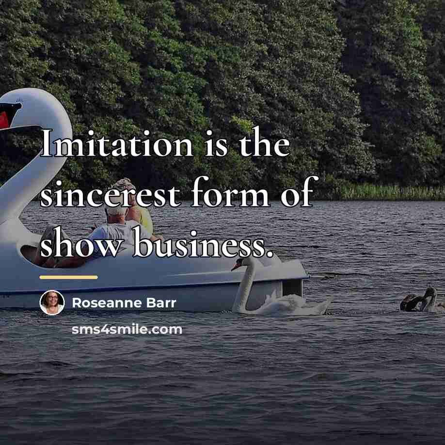 “Imitation is the sincerest form of show business.…” quote by Roseanne Barr